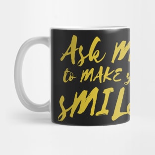 Ask Me To Make You Smile Beautiful design Mug